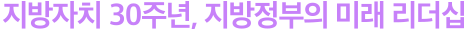 지방자치 30주년, 지방정부의 미래 리더십
